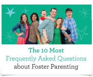 The 10 Most Frequently Asked Questions about Foster Parenting - Free Resources